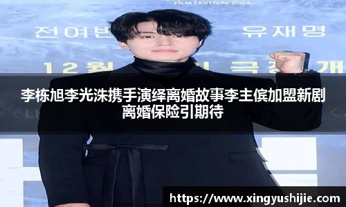 太阳集团tyc李栋旭李光洙携手演绎离婚故事李主傧加盟新剧离婚保险引期待