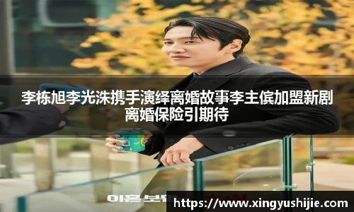 太阳集团tyc李栋旭李光洙携手演绎离婚故事李主傧加盟新剧离婚保险引期待